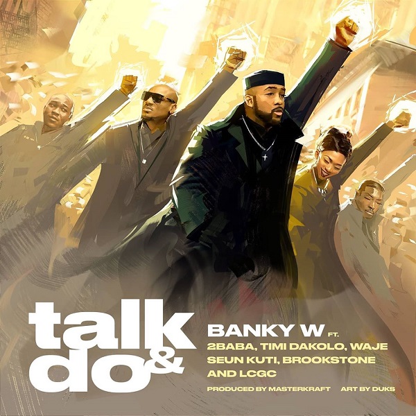 Banky W – Talk and Do ft. 2Baba, Timi Dakolo, Waje, Seun Kuti, Brookstone, LCGC MP3